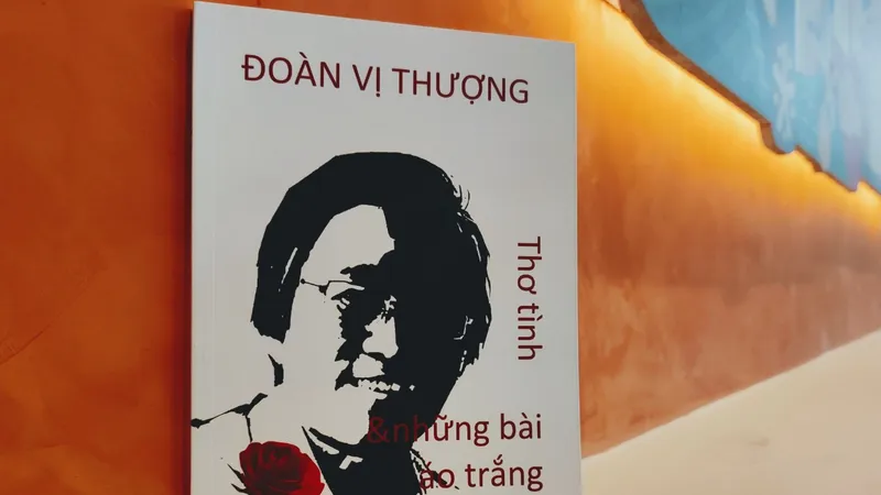 Tưởng nhớ nhà thơ Đoàn Vị Thượng và ra mắt tập thơ “Thơ tình và những bài áo trắng” 