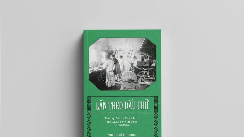 "Lần theo dấu chữ" - lần giở một phần lịch sử nghề in ở Việt Nam