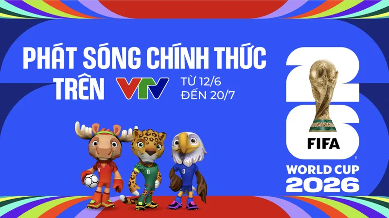 Người hâm mộ bóng đá Việt Nam sẽ được xem trọn vẹn các trận đấu tại VCK World Cup 2026.