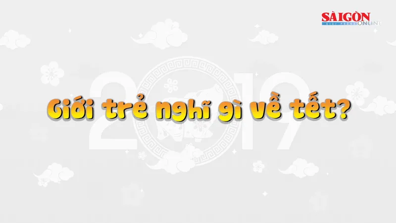Giới trẻ nghĩ gì về tết?