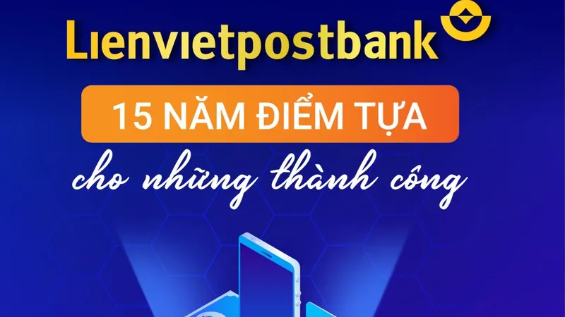 Lienvietpostbank: Nhìn lại 15 năm mở rộng quy mô, lợi nhuận tăng trưởng đột phá