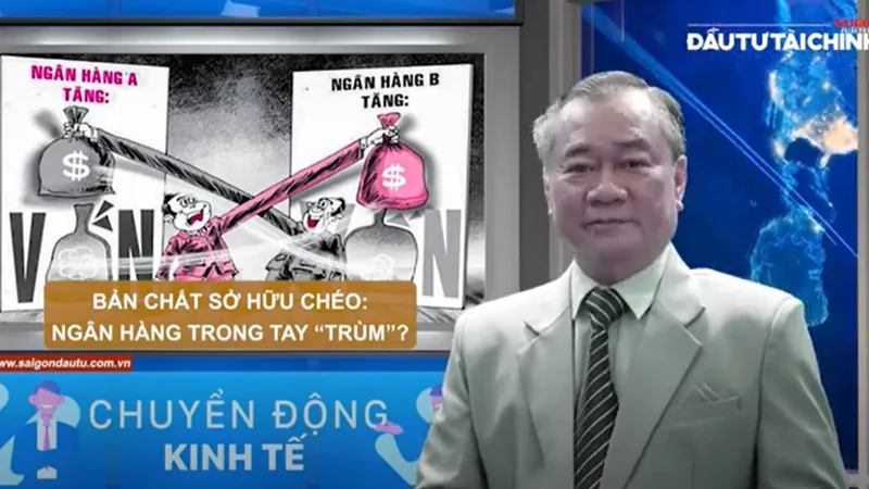 Talk show: Bản chất sở hữu chéo: Ngân hàng trong tay "trùm"? - Phần 1