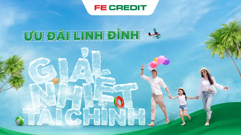 FE CREDIT xua tan cơn nóng mùa hè với chương trình "Ưu đãi linh đình – Giải nhiệt tài chính"