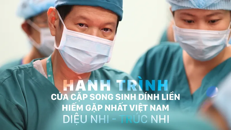 Hành trình của cặp song sinh dính liền hiếm gặp nhất Việt Nam: Diệu Nhi - Trúc Nhi