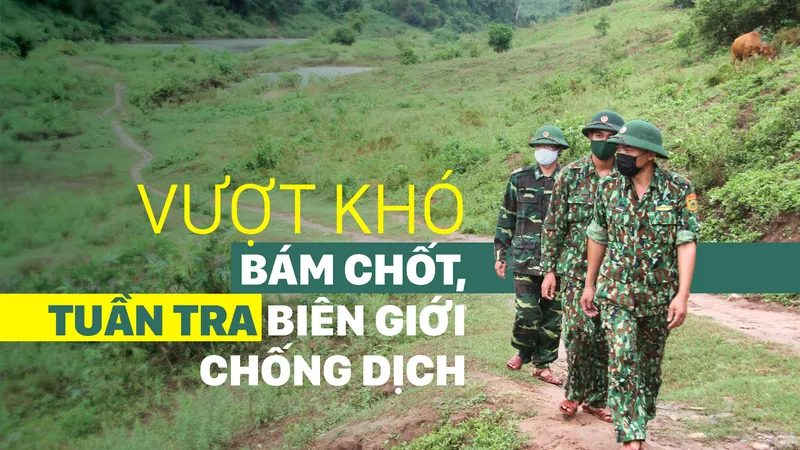 Vượt khó bám chốt, tuần tra biên giới phòng chống dịch