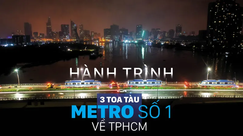 Toàn cảnh hành trình 3 toa tàu metro số 1 về TPHCM