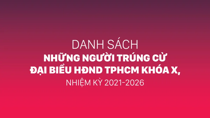 Danh sách những người trúng cử đại biểu HĐND TPHCM khóa X, nhiệm kỳ 2021-2026