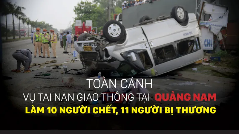 Toàn cảnh vụ tai nạn giao thông tại Quảng Nam làm 10 người chết, 11 người bị thương