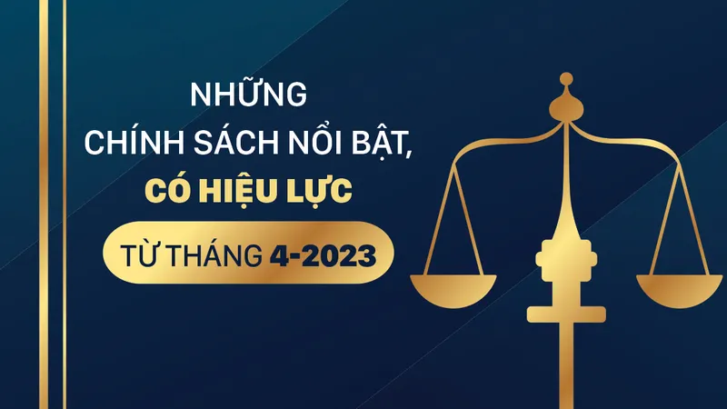 Những chính sách nổi bật, có hiệu lực từ tháng 4-2023