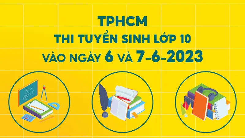 TPHCM: Thi tuyển sinh lớp 10 vào ngày 6 và 7-6-2023