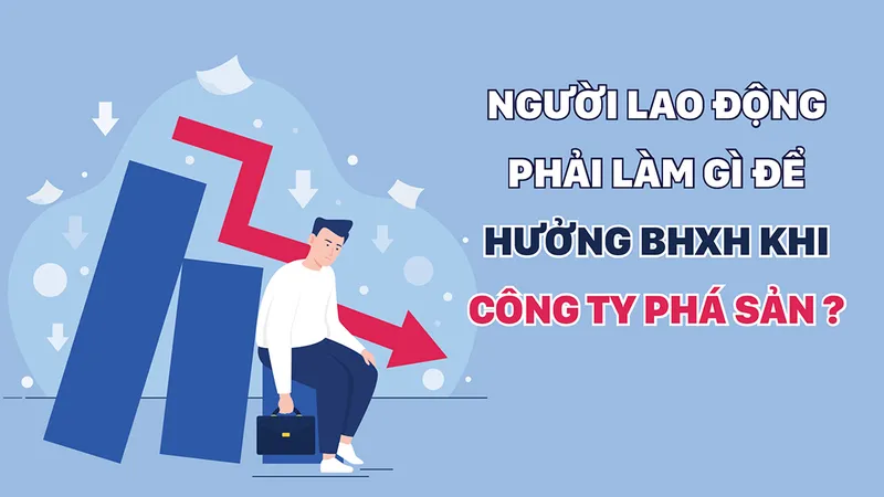 Người lao động phải làm gì để hưởng BHXH khi công ty phá sản?
