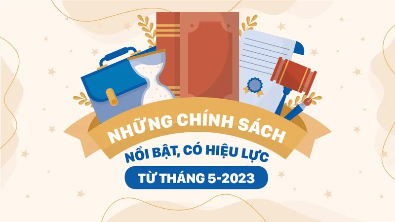 Những chính sách nổi bật, có hiệu lực từ tháng 5-2023