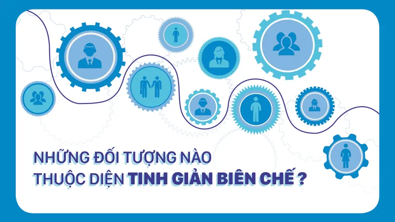 Những đối tượng nào thuộc diện tinh giản biên chế?