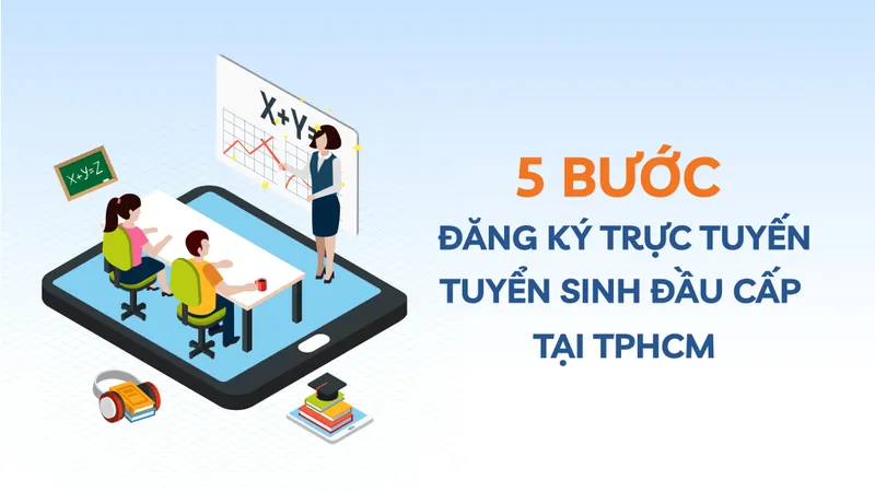 5 bước đăng ký trực tuyến tuyển sinh đầu cấp tại TPHCM