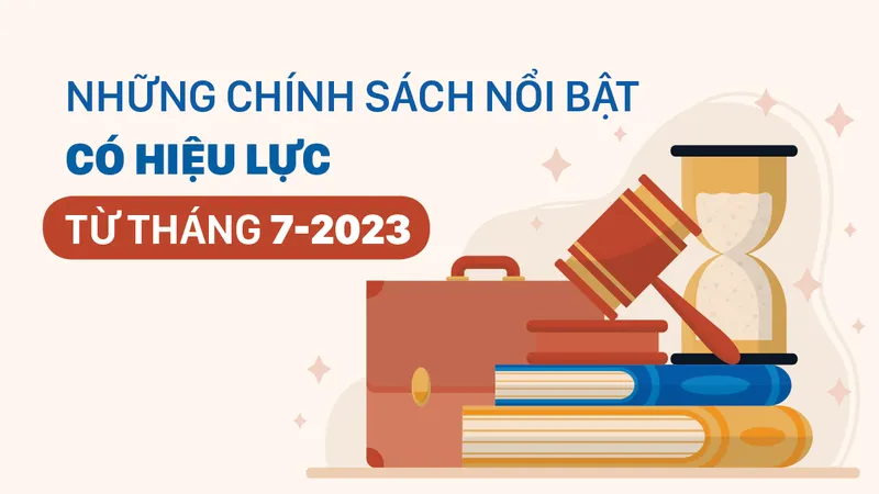 Những chính sách nổi bật, có hiệu lực từ tháng 7-2023