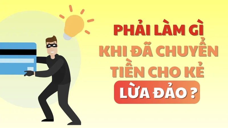 Phải làm gì khi đã chuyển tiền cho kẻ lừa đảo?