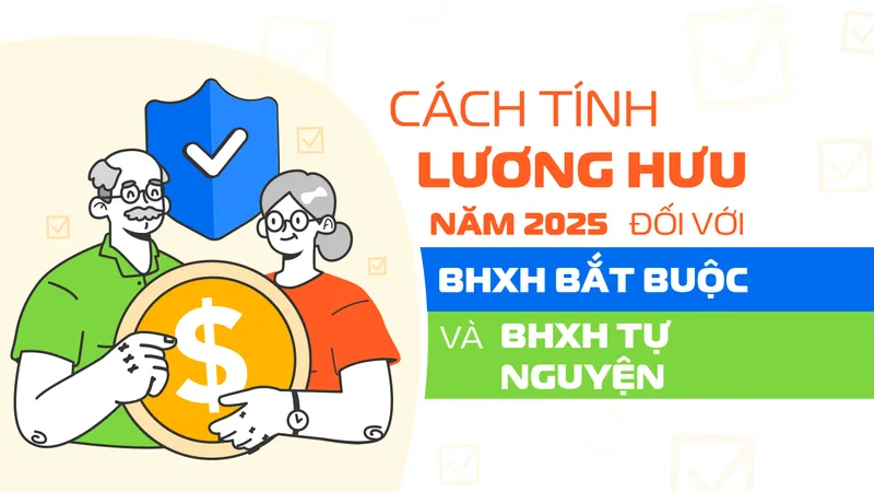 Cách tính lương hưu năm 2025 đối với BHXH bắt buộc và BHXH tự nguyện