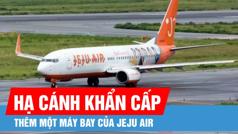 Thêm một máy bay của Jeju Air vừa phải hạ cánh khẩn cấp