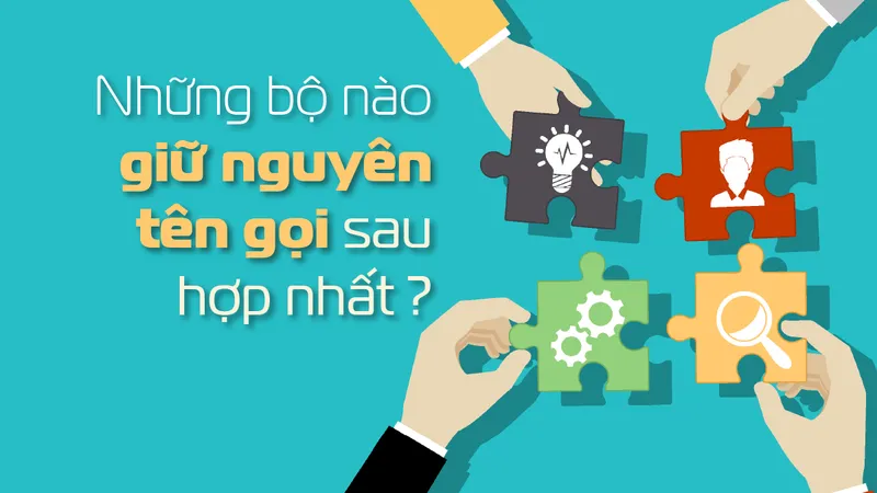 Những bộ nào giữ nguyên tên gọi sau hợp nhất?