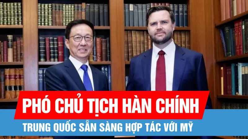 Phó Chủ tịch Hàn Chính: Trung Quốc sẵn sàng hợp tác với Mỹ