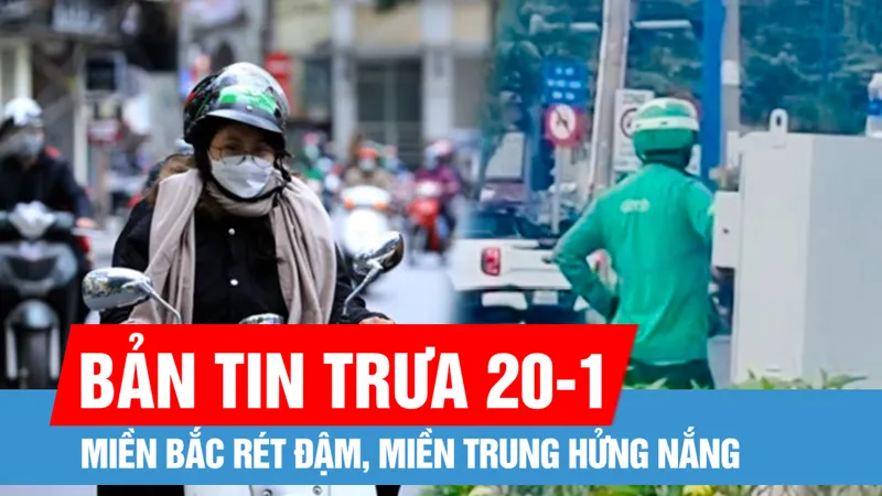 Bản tin trưa 20-1: Miền Bắc rét đậm, miền Trung hửng nắng; Đã xác định người đàn ông chỉnh tín hiệu đèn giao thông ở TP Thủ Đức