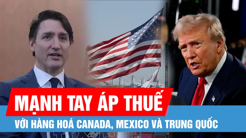 Tác động từ việc Tổng thống Mỹ mạnh tay áp thuế với hàng hoá Canada, Mexico và Trung Quốc 