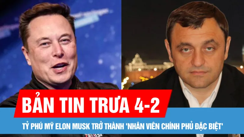 Bản tin trưa 4-2: Tỷ phú Mỹ Elon Musk trở thành 'nhân viên chính phủ đặc biệt'; Đánh bom ám sát ở Moscow giết chết một người bị an ninh Ukraine truy nã