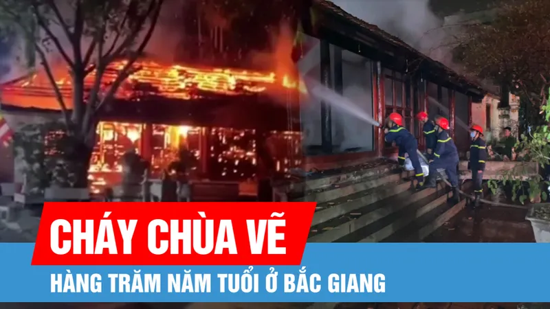 Cháy chùa Vẽ hàng trăm năm tuổi ở Bắc Giang