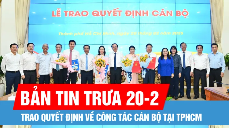 Bản tin trưa 20-2: Trao quyết định về công tác cán bộ tại TPHCM
