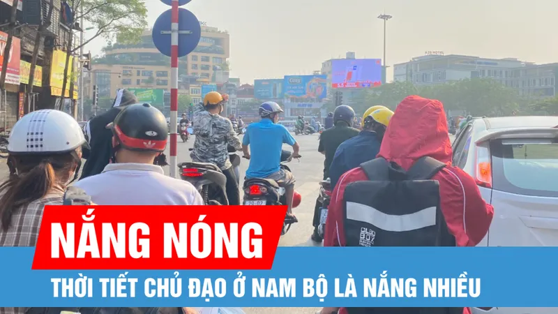 Bắc bộ ngày nắng, Nam bộ có nơi nắng nóng