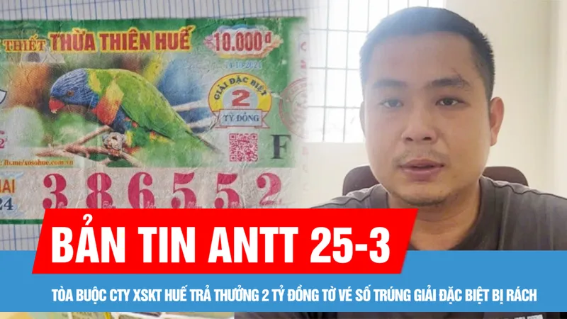 Bản tin ANTT 25-3: Phán quyết cuối cùng vụ tờ vé số rách; Bất ngờ chủ mưu thực sự vụ cướp 2 triệu USD