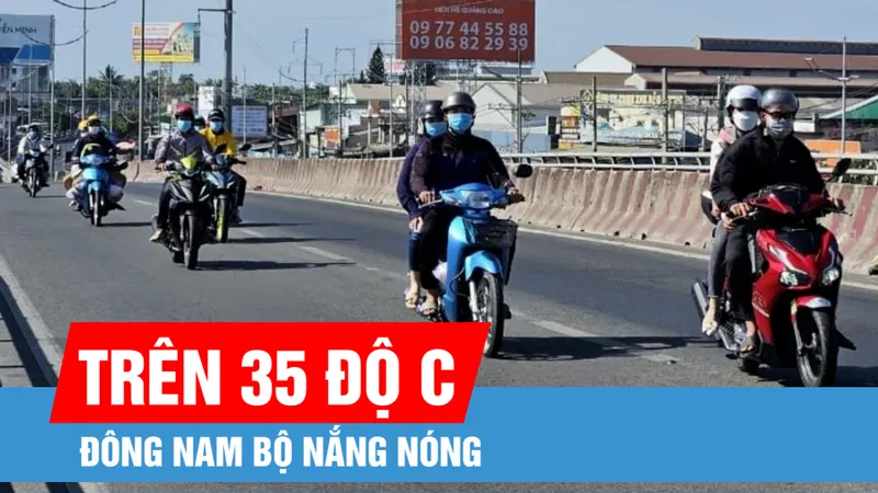 Đông Nam bộ nắng nóng với nền nhiệt trên 35 độ C