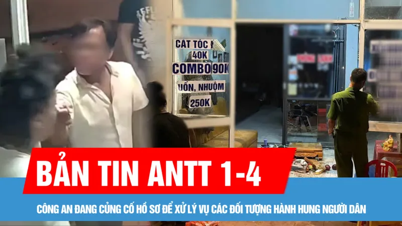Bản tin ANTT 1-4: Công an Quảng Nam đang củng cố hồ sơ để xử lý vụ các đối tượng hành hung người dân tại Hội An; Tử hình đối tượng sát hại tài xế xe ôm để cướp tài sản