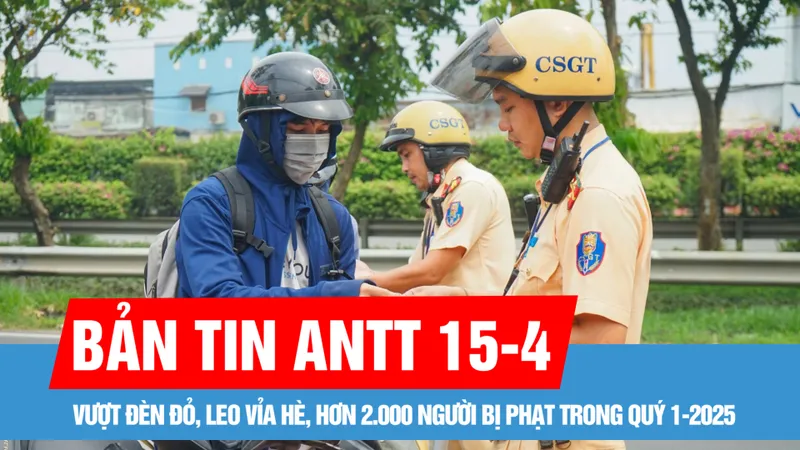 Bản tin ANTT 15-4: Vượt đèn đỏ, leo vỉa hè, hơn 2.000 người bị phạt; Bắt khẩn cấp đối tượng hiếp dâm và cướp tài sản