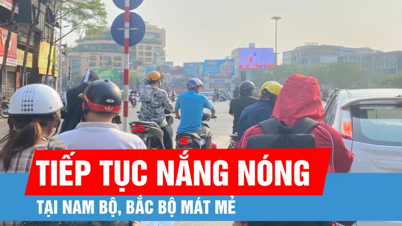 Bắc bộ mát mẻ, Nam bộ tiếp tục nắng nóng