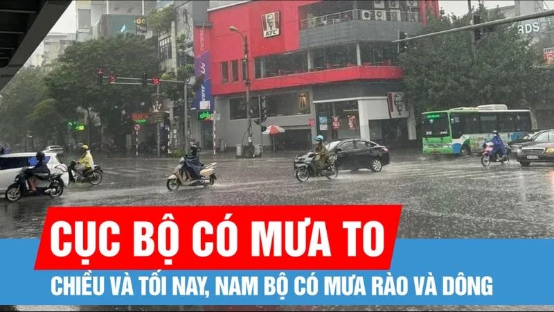 Nam bộ: Mưa lớn trong thời gian ngắn có thể gây nhiều ảnh hưởng