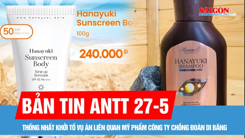 Bản tin ANTT 27-5: Thống nhất khởi tố vụ án liên quan mỹ phẩm công ty chồng Đoàn Di Băng
