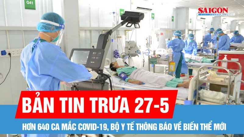 Bản tin trưa 27-5: Xuất hiện biến thể mới, Bộ Y tế cảnh báo nguy cơ gia tăng Covid-19 dịp hè
