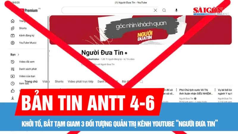 Bản tin ANTT 4-6: Khởi tố, bắt tạm giam 3 đối tượng quản trị kênh Youtube “Người đưa tin”; Tạm giữ đối tượng đập phá hàng loạt trụ ATM tại Quảng Nam