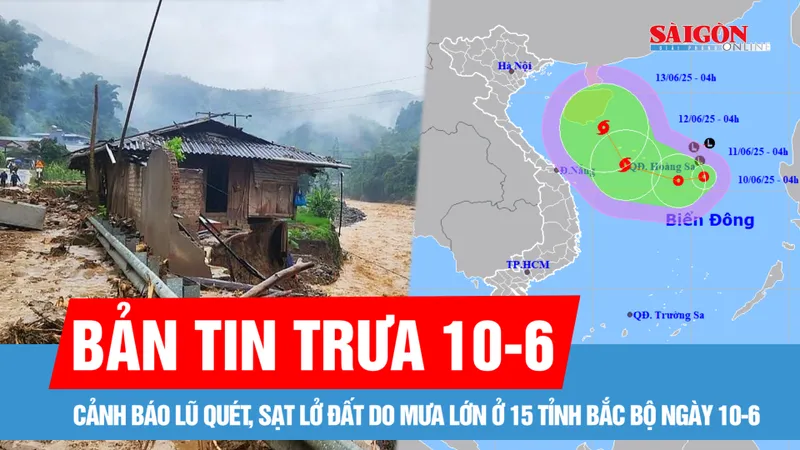Bản tin trưa 10-6: Cảnh báo lũ quét, sạt lở ở 15 tỉnh Bắc bộ; Yêu cầu kiểm soát, xử lý thuốc giả