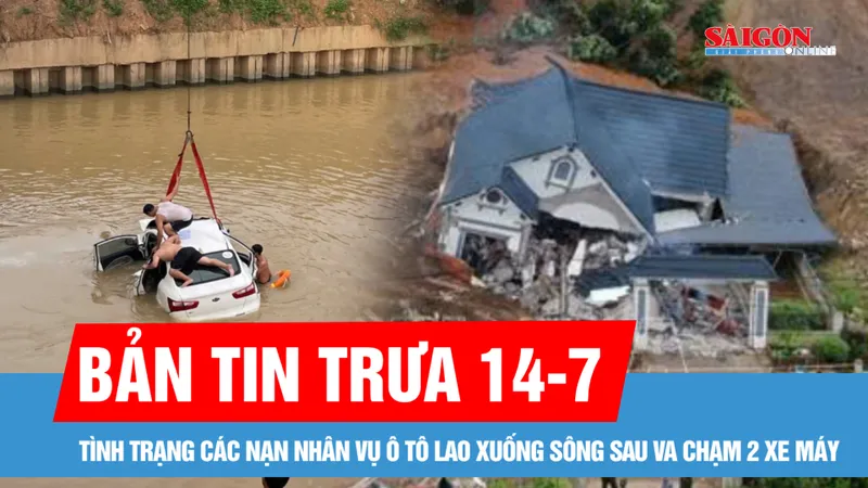 Bản tin trưa 14-7: Sạt lở làm sập nhà, 2 mẹ con không qua khỏi; Tình trạng các nạn nhân vụ ô tô lao xuống sông