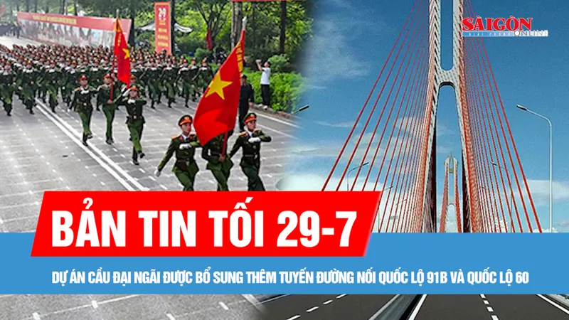 Bản tin tối 29-7: Dự án cầu Đại Ngãi được bổ sung tuyến nối Quốc lộ 91B và Quốc lộ 60; Mồ hôi đẫm áo chiến sĩ công an, giữa ‘chảo lửa’ thao trường cho nhiệm vụ A80