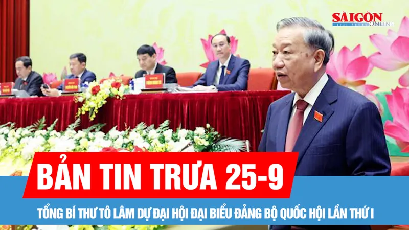 Bản tin trưa 25-9: Tổng Bí thư Tô Lâm dự Đại hội đại biểu Đảng bộ Quốc hội lần thứ I