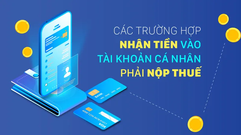 Các trường hợp nhận tiền vào tài khoản cá nhân phải nộp thuế