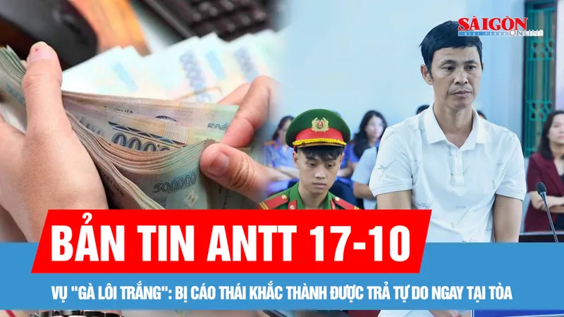 Bản tin ANTT 17-10: Người nuôi gà lôi trắng khai gì tại tòa?