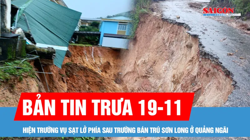 Bản tin trưa 19-11: Hiện trường vụ sạt lở phía sau trường bán trú Sơn Long ở Quảng Ngãi