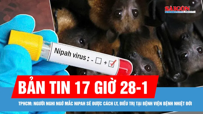 Bản tin 17 giờ 28-1: TPHCM: Người nghi ngờ mắc Nipah sẽ được cách ly, điều trị tại Bệnh viện Bệnh Nhiệt đới