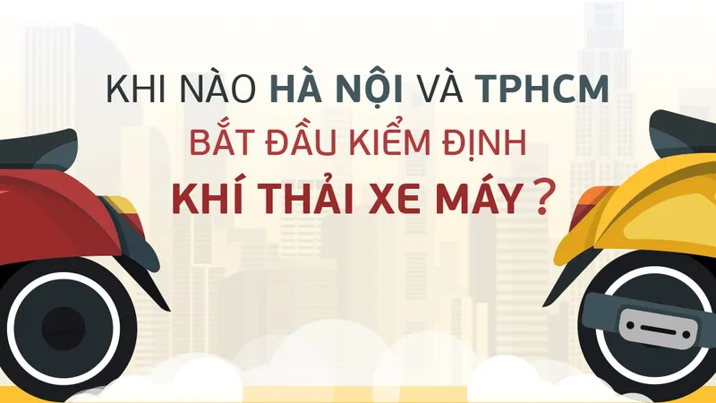 Khi nào Hà Nội và TPHCM bắt đầu kiểm định khí thải xe máy?