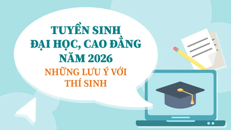Tuyển sinh đại học, cao đẳng 2026: Những lưu ý với thí sinh