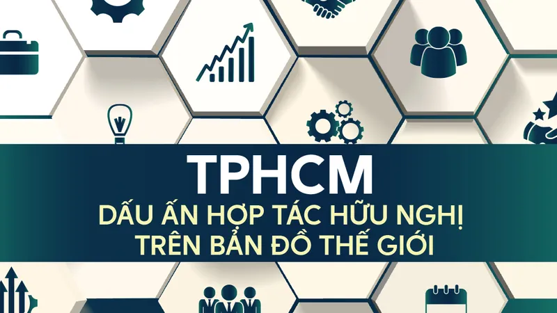 TPHCM: Dấu ấn hợp tác hữu nghị trên bản đồ thế giới